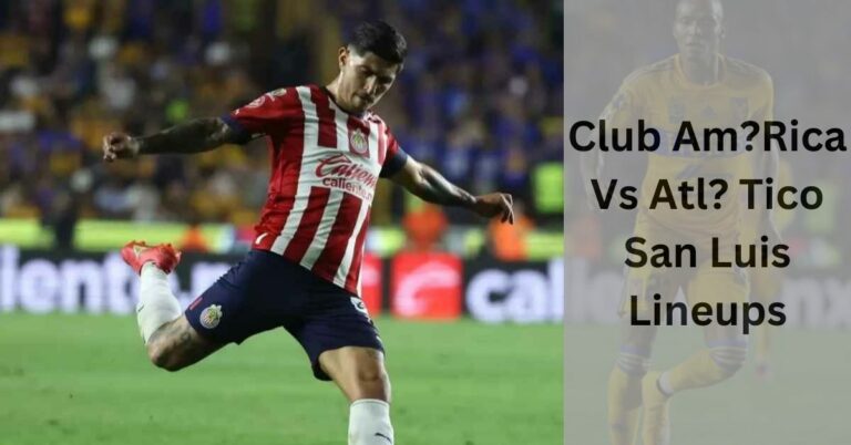 Club Am?Rica Vs Atl? Tico San Luis Lineups – Let’s Explore!