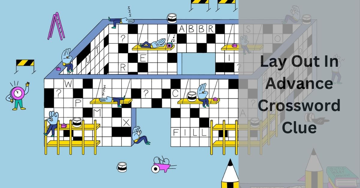 Lay Out In Advance Crossword Clue - Decoding The Art!