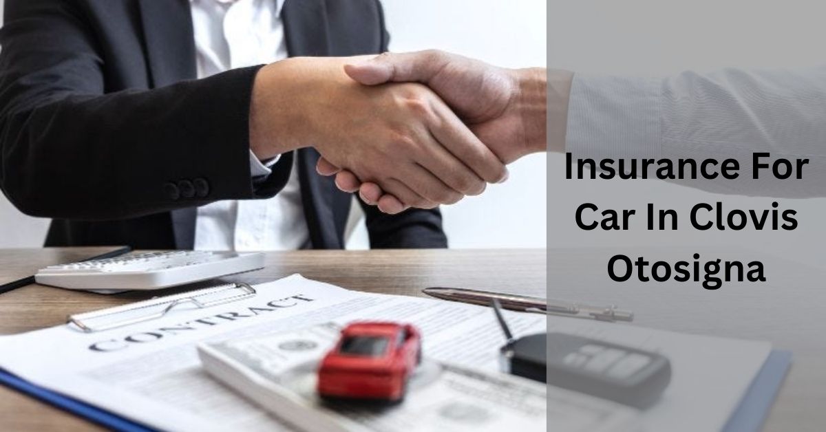 Insurance For Car In Clovis Otosigna