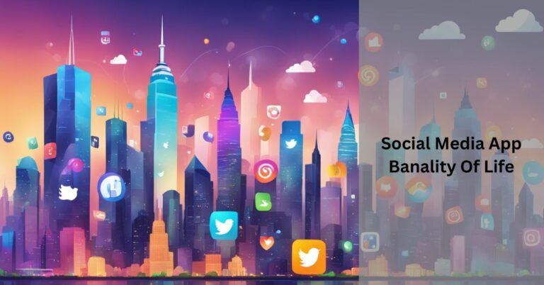 Social Media App Banality Of Life – Explore The Details Instantly!